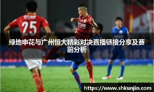 绿地申花与广州恒大精彩对决直播链接分享及赛前分析