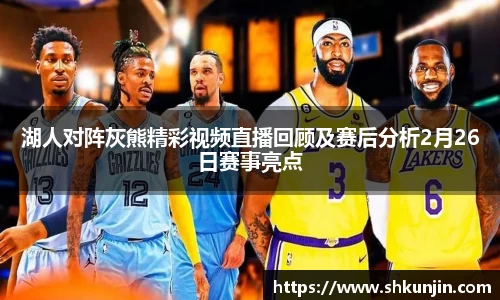 湖人对阵灰熊精彩视频直播回顾及赛后分析2月26日赛事亮点