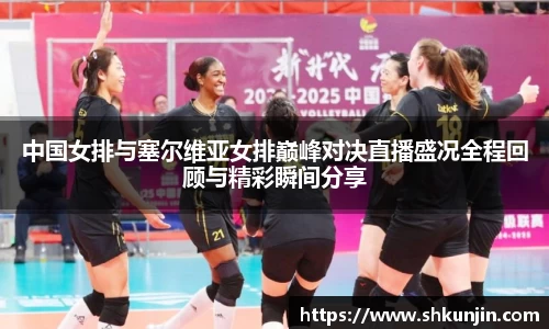 中国女排与塞尔维亚女排巅峰对决直播盛况全程回顾与精彩瞬间分享